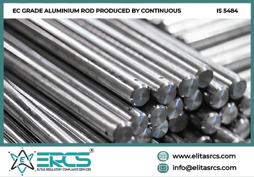 BIS Certification for EC GRADE ALUMINIUM ROD PRODUCED BY CONTINUOUS as per IS 5484