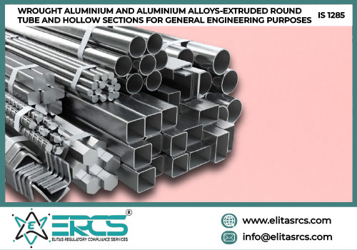 BIS Certification for WROUGHT ALUMINIUM AND ALUMINIUM ALLOYS-EXTRUDED ROUND TUBE AND HOLLOW SECTIONS FOR GENERAL ENGINEERING PURPOSES as per IS 1285