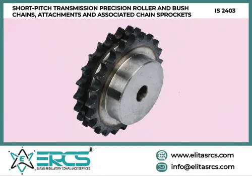 BIS Certification for SHORT-PITCH TRANSMISSION PRECISION ROLLER AND BUSH CHAINS, ATTACHMENTS AND ASSOCIATED CHAIN SPROCKETS as per IS 2403