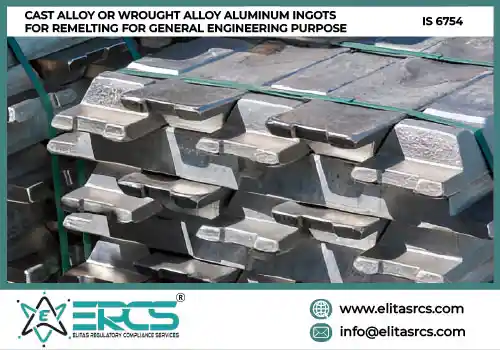 BIS Certification for CAST ALLOY OR WROUGHT ALLOY ALUMINUM INGOTS FOR REMELTING FOR GENERAL ENGINEERING PURPOSE as per IS 6754